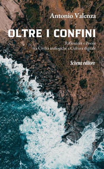 Oltre i confini. Riflessioni e poesie tra civiltà analogiche e cultura digitale - Antonio Valenza - Libro Schena Editore 2024 | Libraccio.it
