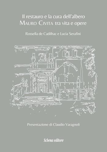 Il restauro e la cura dell'albero. Mauro Civita tra vita e opere - Rossella De Cadilhac, Lucia Serafini - Libro Schena Editore 2025 | Libraccio.it