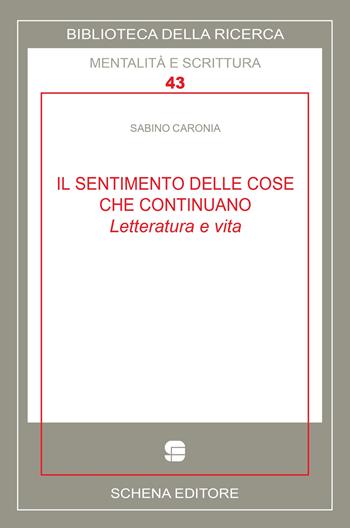 Il sentimento delle cose che continuano. Letteratura e vita - Sabino Caronia - Libro Schena Editore 2025, Biblioteca della ricerca. Mental. scrit. | Libraccio.it