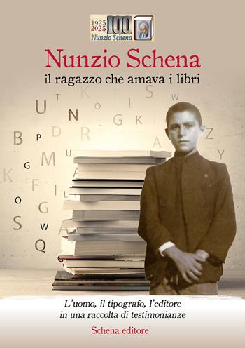Nunzio Schena, il ragazzo che amava i libri. L'uomo, il tipografo, l'editore, in una raccolta di testimonianze  - Libro Schena Editore 2025 | Libraccio.it