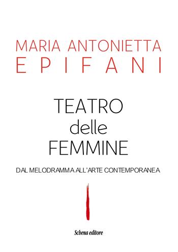 Teatro delle femmine. Dal melodramma all'arte contemporanea - Maria Antonietta Epifani - Libro Schena Editore 2025 | Libraccio.it