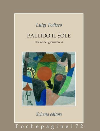 Pallido il sole. Poesie dei giorni brevi - Luigi Todisco - Libro Schena Editore 2026, Pochepagine | Libraccio.it