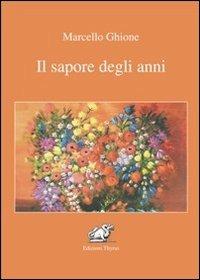 Il sapore degli anni - Marcello Ghione - Libro Edizioni Thyrus 2013, Nuova collana letteraria | Libraccio.it