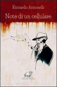 Note di un cellulare - Riccardo Antonelli - Libro Edizioni Thyrus 2013, Nuova collana letteraria | Libraccio.it