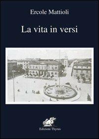 La vita in versi - Ercole Mattioli - Libro Edizioni Thyrus 2013, Nuova collana letteraria | Libraccio.it
