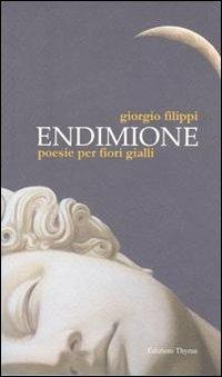 Endimione. Poesie per fiori gialli - Giorgio Filippi - Libro Edizioni Thyrus 2013, Nuova collana letteraria | Libraccio.it
