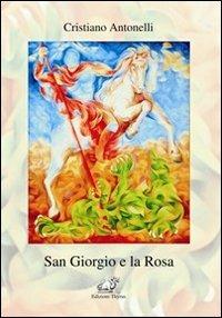 San Giorgio e la rosa - Cristiano Antonelli - Libro Edizioni Thyrus 2013, Studi e ricerche locali | Libraccio.it