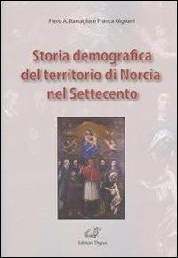 Storia demografica del territorio di Norcia nel Settecento - Piero A. Battaglia, Franca Gigliani - Libro Edizioni Thyrus 2013, Studi e ricerche locali | Libraccio.it