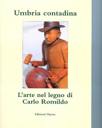 Umbria contadina. L'arte nel legno di Carlo Romildo - Carlo Romildo - Libro Edizioni Thyrus 2018, Immagini e prassi sociale. Quaderno | Libraccio.it