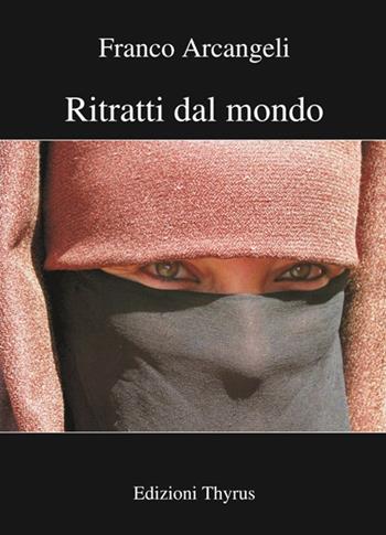 Ritratti dal mondo. Ediz. a colori - Franco Arcangeli - Libro Edizioni Thyrus 2018, Collana artistica | Libraccio.it