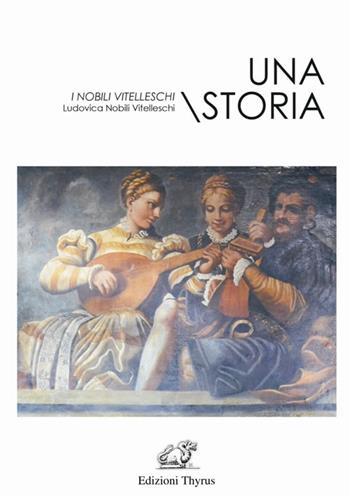 Una storia. I nobili Vitelleschi - Ludovica Nobili Vitelleschi - Libro Edizioni Thyrus 2015, Studi e ricerche locali | Libraccio.it