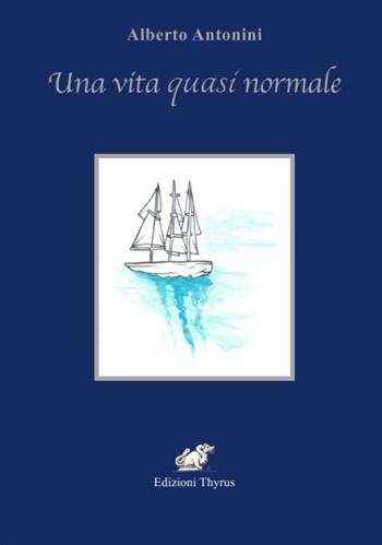 Una vita quasi normale - Alberto Antonini - Libro Edizioni Thyrus 2015, Nuova collana letteraria | Libraccio.it