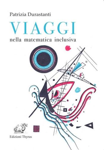 Viaggi nella matematica inclusiva - Patrizia Durastanti - Libro Edizioni Thyrus 2015, Collana di scienze dell'educaz. Strumenti | Libraccio.it