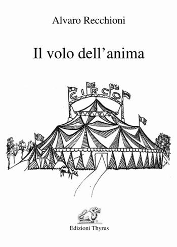 Il volo dell'anima - Alvaro Recchioni - Libro Edizioni Thyrus 2015, Nuova collana letteraria | Libraccio.it