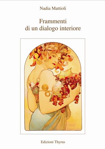 Frammenti di un dialogo interiore - Nadia Mattioli - Libro Edizioni Thyrus 2016, Nuova collana letteraria | Libraccio.it