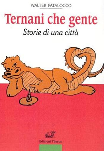 Ternani che gente. Storie di una città - Walter Patalocco - Libro Edizioni Thyrus 2016, Studi e ricerche locali | Libraccio.it