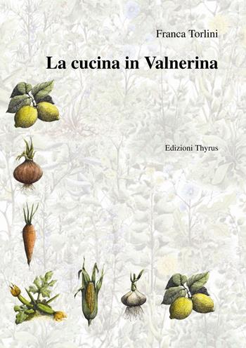La cucina in Valnerina - Franca Torlini - Libro Edizioni Thyrus 1971, Studi e ricerche locali | Libraccio.it
