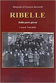 Ribelle. Dalla parte giusta. Biografia di Gustavo Rovinelli - Maria Sannicola - Libro Thyrus 2017, Studi e ricerche locali | Libraccio.it