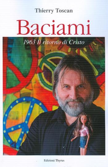 Baciami. 1963. Il ritorno di Cristo - Thierry Toscan - Libro Edizioni Thyrus 2018, Nuova collana letteraria | Libraccio.it