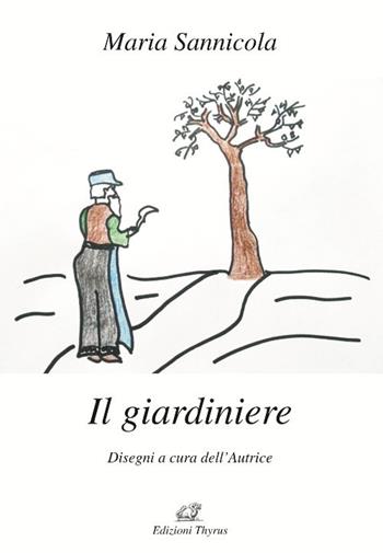 Il giardiniere - Maria Sannicola - Libro Edizioni Thyrus 2017, Nuova collana letteraria | Libraccio.it