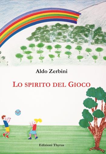 Lo spirito del gioco. Ediz. per la scuola - Aldo Zerbini - Libro Edizioni Thyrus 2018, Collana di scienze dell'educazione | Libraccio.it