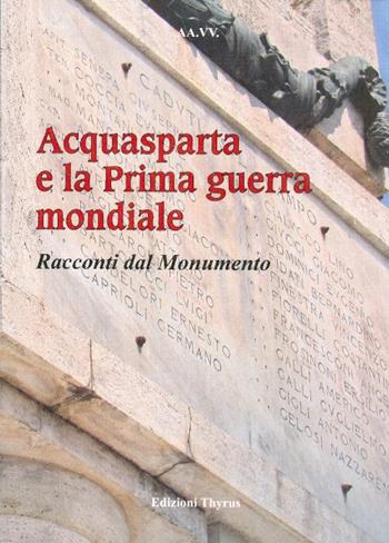 Acquasparta e la prima guerra mondiale. Racconti dal monumento  - Libro Edizioni Thyrus 2018, Collana di studi e ricerche locali | Libraccio.it