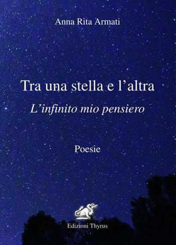 Tra una stella e l'altra. L'infinito mio pensiero. Ediz. per la scuola - Anna Rita Armati - Libro Edizioni Thyrus 2018, Nuova collana letteraria | Libraccio.it