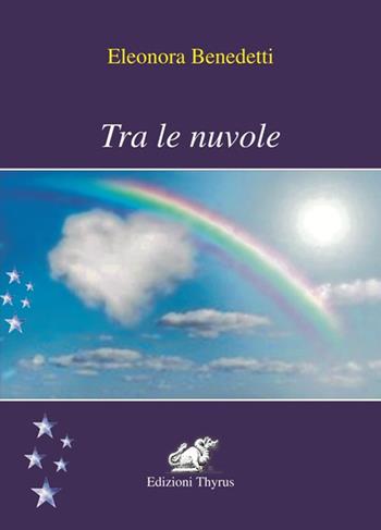 Tra le nuvole - Eleonora Benedetti - Libro Edizioni Thyrus 2019, Nuova collana letteraria | Libraccio.it