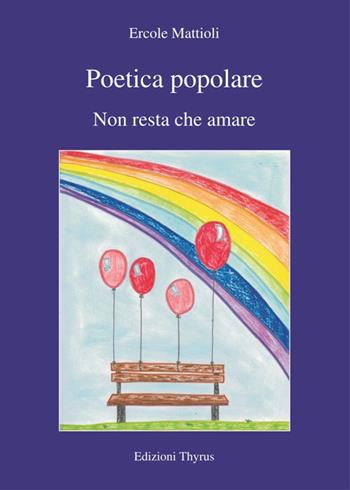 Poetica popolare. Non resta che amare - Ercole Mattioli - Libro Edizioni Thyrus 2019, Nuova collana letteraria | Libraccio.it