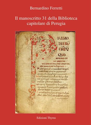 Manoscritto 31 della Biblioteca capitolare di Perugia - Bernardino Ferretti - Libro Edizioni Thyrus 2019 | Libraccio.it
