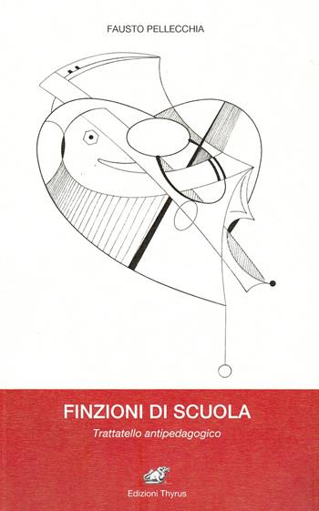 Finzioni di scuola. Trattatello antipedagogico - Fausto Pellecchia - Libro Edizioni Thyrus 2019, Collana di scienze dell'educazione | Libraccio.it