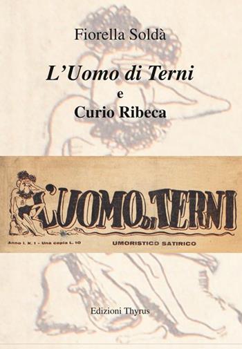 L' uomo di Terni e Curio Ribeca - Fiorella Soldà - Libro Edizioni Thyrus 2020, Collana di studi e ricerche locali | Libraccio.it