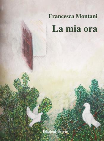 La mia ora - Francesca Montani - Libro Edizioni Thyrus 2020, Nuova collana letteraria | Libraccio.it