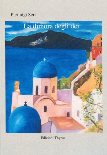 La dimora degli dei - Pierluigi Seri - Libro Edizioni Thyrus 2020 | Libraccio.it