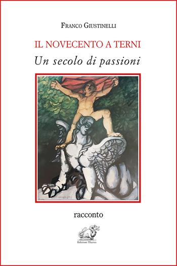 Il Novecento a Terni. Un secolo di passioni - Franco Giustinelli - Libro Edizioni Thyrus 2022, Le radici | Libraccio.it