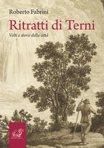 Ritratti di Terni. Volti e storie della città - Roberto Fabrini - Libro Edizioni Thyrus 2024, Le radici | Libraccio.it