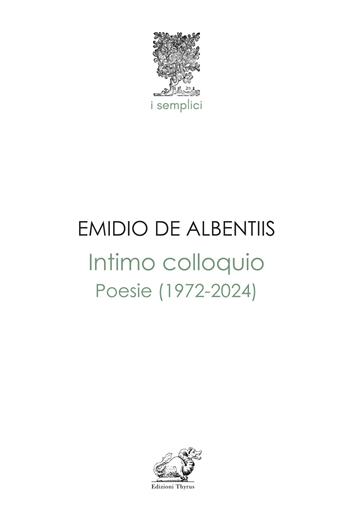 Intimo colloquio. Poesie (1972-2024) - Emidio De Albentiis - Libro Edizioni Thyrus 2025, I semplici | Libraccio.it