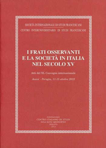 I frati osservanti e la società in Italia nel secolo XV (Assisi-Perugia, 1-13 ottobre 2012)  - Libro Fondazione CISAM 2013 | Libraccio.it