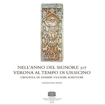 Nell'anno del Signore 517. Verona al tempo di Ursicino. Crocevia di uomini culture e scritture. Catalogo della mostra (Verona, 16 febbraio-16 maggio 2018)  - Libro Fondazione CISAM 2018, Uomini e mondi medievali | Libraccio.it