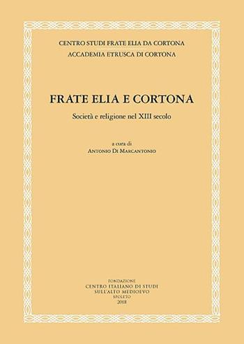 Frate Elia e Cortona. Società e religione nel XIII secolo - A. Di Marcantonio - Libro Fondazione CISAM 2018 | Libraccio.it