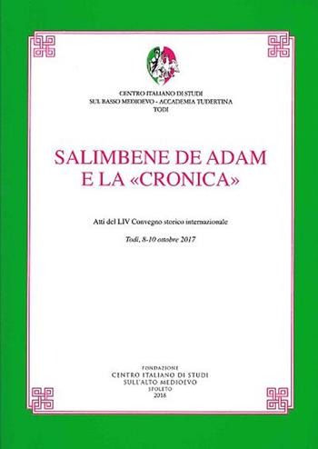 Salimbene de Adam e la «Cronica». Atti del LIV Convegno storico internazionale (Todi, 8-10 ottobre 2017)  - Libro Fondazione CISAM 2018 | Libraccio.it