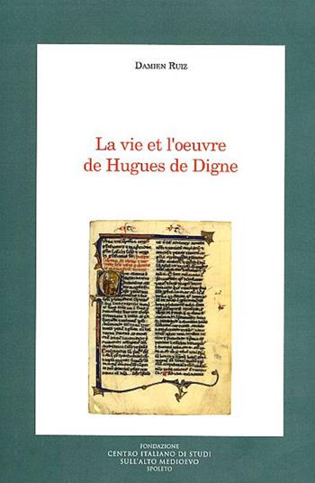 La vie et l'oeuvre de Hugues De Digne. Ediz francese e italiana - Damien Ruiz - Libro Fondazione CISAM 2018, Medioevo francescano. Opera prima | Libraccio.it