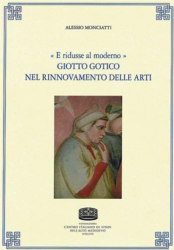 «E ridusse al moderno». Giotto gotico nel rinnovamento delle arti - Alessio Monciatti - Libro Fondazione CISAM 2018, Uomini e mondi medievali | Libraccio.it