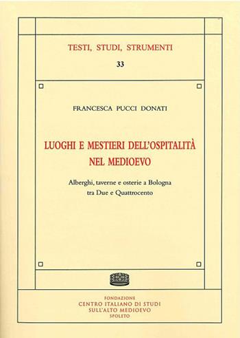 Luoghi e mestieri dell'ospitalità nel medioevo. Alberghi, taverne e osterie a Bologna tra Due e Quattrocento - Francesca Pucci Donati - Libro Fondazione CISAM 2018, Testi, studi, strumenti | Libraccio.it