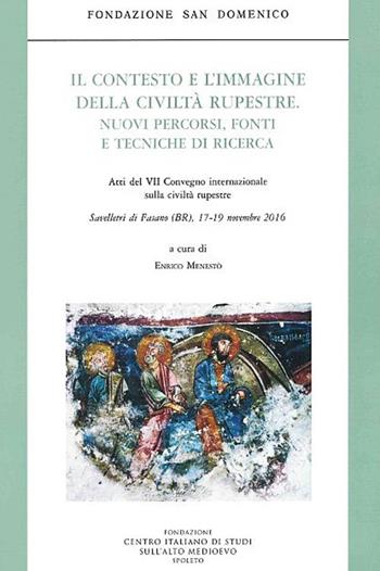 Il contesto e l'immagine della Civiltà rupestre. Nuovi percorsi, fonti e tecniche di ricerca. Atti del 7° Convegno internazionale sulla civiltà rupestre (Savelletri di Fasano, 17-19 novembre 2016)  - Libro Fondazione CISAM 2018, Atti dei Convegni Fondazione S. Domenico | Libraccio.it