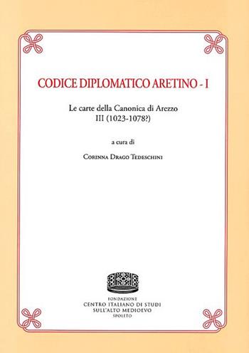 Codice Diplomatico aretino. Le carte della canonica di Arezzo III (1023-1078?). Vol. 1  - Libro Fondazione CISAM 2018, Paleographica | Libraccio.it