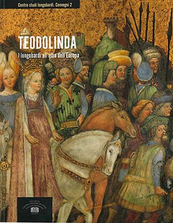 Teodolinda. I longobardi all'alba dell'Europa. Atti del 2° Convegno internazionale di studio (Monza, Gazzada, Castelseprio-Torba, Cairate, 2-7 dicembre 2015)  - Libro Fondazione CISAM 2019, Centro studi Longobardi. Convegni | Libraccio.it