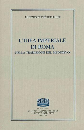 L' idea imperiale di Roma nella tradizione del medioevo - Eugenio Dupré Theseider - Libro Fondazione CISAM 2018, Reprints | Libraccio.it
