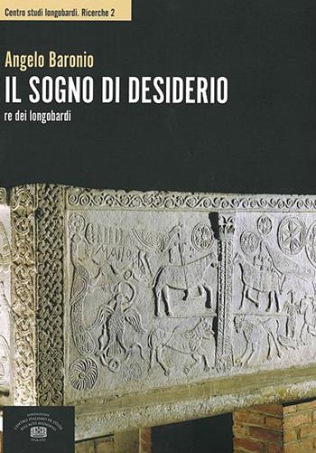 Il sogno di Desiderio re dei longobardi - Angelo Baronio - Libro Fondazione CISAM 2018, Centro studi Longobardi. Ricerche | Libraccio.it