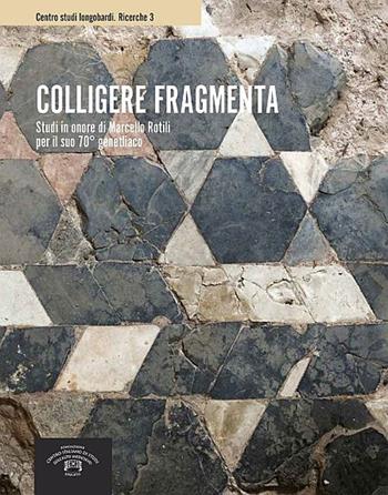 Colligere fragmenta. Studi in onore di Marcello Rotili per il suo 70° genetliaco  - Libro Fondazione CISAM 2020, Centro studi Longobardi. Ricerche | Libraccio.it